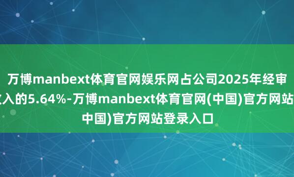万博manbext体育官网娱乐网占公司2025年经审计商业收入的5.64%-万博manbext体育官网(中国)官方网站登录入口