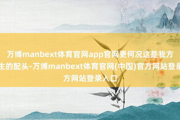 万博manbext体育官网app官网更何况这是我方这一生的配头-万博manbext体育官网(中国)官方网站登录入口