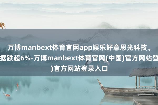 万博manbext体育官网app娱乐好意思光科技、西部数据跌超6%-万博manbext体育官网(中国)官方网站登录入口