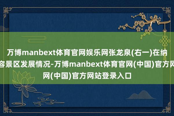 万博manbext体育官网娱乐网张龙泉(右一)在纳木措湖畔先容景区发展情况-万博manbext体育官网(中国)官方网站登录入口