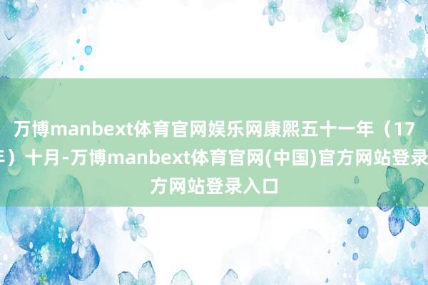 万博manbext体育官网娱乐网康熙五十一年(1712年)十月-万博manbext体育官网(中国)官方网站登录入口