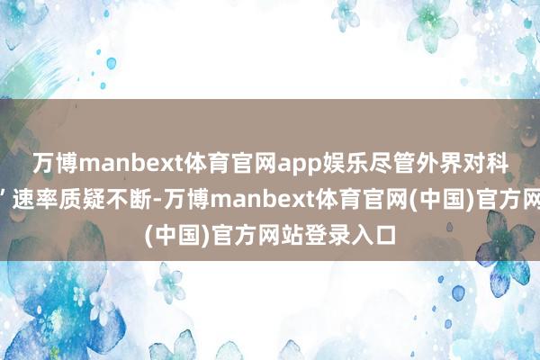 万博manbext体育官网app娱乐　　尽管外界对科技业“烧钱”速率质疑不断-万博manbext体育官网(中国)官方网站登录入口