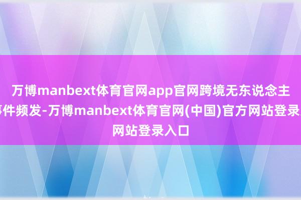 万博manbext体育官网app官网跨境无东说念主机事件频发-万博manbext体育官网(中国)官方网站登录入口