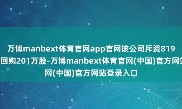 万博manbext体育官网app官网该公司斥资819.28万港元回购201万股-万博manbext体育官网(中国)官方网站登录入口