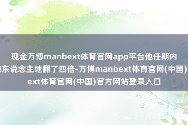 现金万博manbext体育官网app平台他任期内沃尔玛举座市值惊东说念主地翻了四倍-万博manbext体育官网(中国)官方网站登录入口